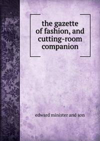 the gazette of fashion, and cutting-room companion