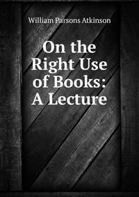 On the Right Use of Books: A Lecture