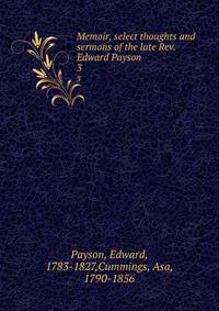 Memoir, select thoughts and sermons of the late Rev. Edward Payson . 3