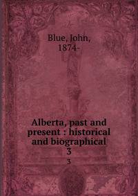 Alberta, past and present : historical and biographical. 3