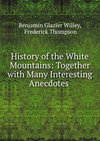 History of the White Mountains: Together with Many Interesting Anecdotes .