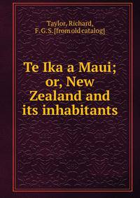 Te Ika a Maui; or, New Zealand and its inhabitants