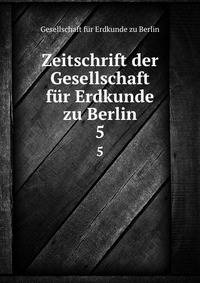 Zeitschrift der Gesellschaft fr Erdkunde zu Berlin. 5