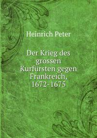 Der Krieg des grossen Kurfursten gegen Frankreich, 1672-1675
