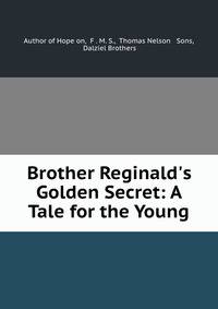 Brother Reginald's Golden Secret: A Tale for the Young