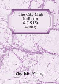 The City Club bulletin. 6 (1913)