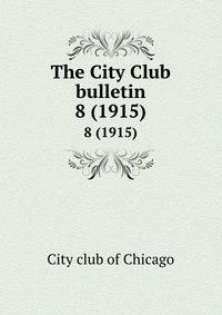 The City Club bulletin. 8 (1915)