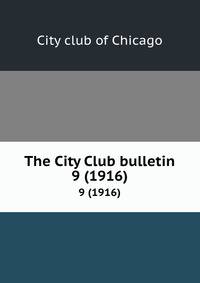The City Club bulletin. 9 (1916)