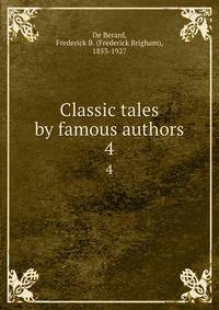 Classic tales by famous authors. 4