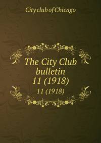 The City Club bulletin. 11 (1918)