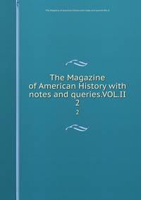 The Magazine of American History with notes and queries.VOL.II. 2