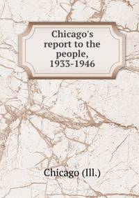 Chicago's report to the people, 1933-1946