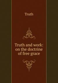 Truth and work: on the doctrine of free grace