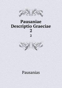 Pausaniae Descriptio Graeciae. 2