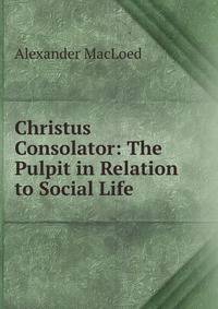 Christus Consolator: The Pulpit in Relation to Social Life