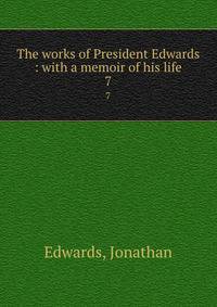 The works of President Edwards : with a memoir of his life. 7