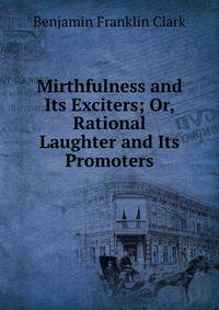 Mirthfulness and Its Exciters; Or, Rational Laughter and Its Promoters