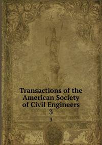 Transactions of the American Society of Civil Engineers. 3