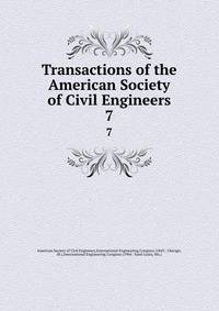 Transactions of the American Society of Civil Engineers. 7