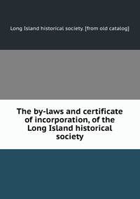 The by-laws and certificate of incorporation, of the Long Island historical society