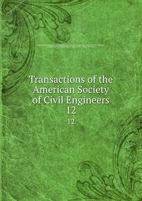 Transactions of the American Society of Civil Engineers. 12