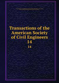 Transactions of the American Society of Civil Engineers. 14