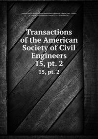 Transactions of the American Society of Civil Engineers. 15, pt. 2
