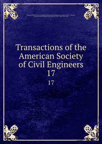 Transactions of the American Society of Civil Engineers. 17