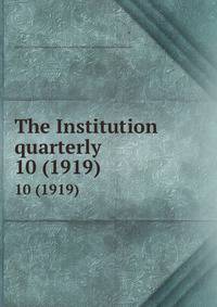 The Institution quarterly. 10 (1919)