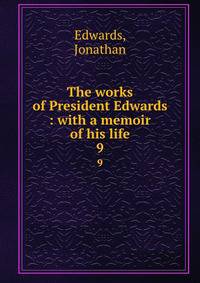 The works of President Edwards : with a memoir of his life. 9