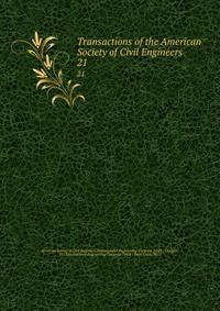 Transactions of the American Society of Civil Engineers. 21