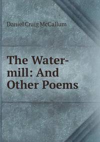 The Water-mill: And Other Poems .