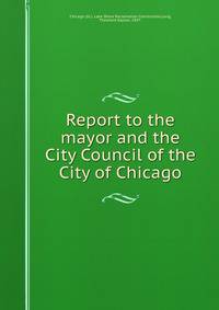 Report to the mayor and the City Council of the City of Chicago
