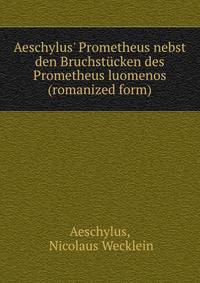 Aeschylus' Prometheus nebst den Bruchst?cken des Prometheus luomenos (romanized form)