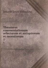Thesaurus commentationum selectarum et antiquiorum et recentiorum .. 1