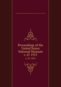 Proceedings of the United States National Museum. v. 47 1915