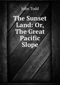 The Sunset Land: Or, The Great Pacific Slope