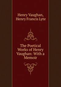 The Poetical Works of Henry Vaughan: With a Memoir