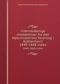 Videnskabelige meddelelser fra den Naturhistoriske forening i Kjbenhavn. 1849-1868 index