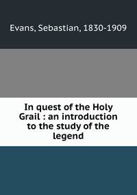 In quest of the Holy Grail : an introduction to the study of the legend