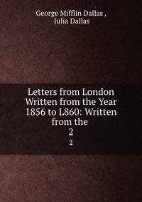 Letters from London Written from the Year 1856 to L860: Written from the .. 2