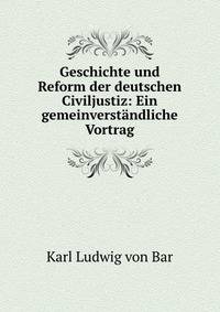 Geschichte und Reform der deutschen Civiljustiz: Ein gemeinverstandliche Vortrag