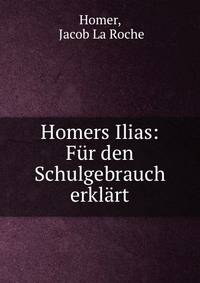 Homers Ilias: Fur den Schulgebrauch erklart
