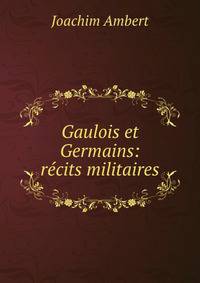 Gaulois et Germains: recits militaires