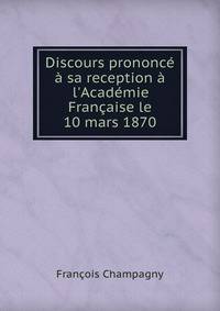 Discours prononc? ? sa reception ? l'Acad?mie Fran?aise le 10 mars 1870