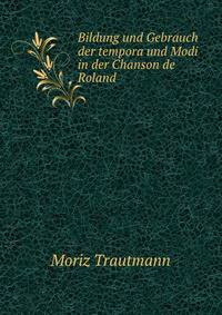 Bildung und Gebrauch der tempora und Modi in der Chanson de Roland