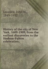 History of the city of New York, 1609-1909, from the earliest discoveries to the Hudson-Fulton celebration;
