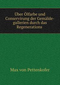 Uber Olfarbe und Conservirung der Gemalde-gallerien durch das Regenerations .