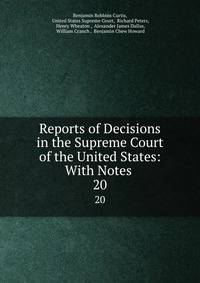 Reports of Decisions in the Supreme Court of the United States: With Notes .. 20