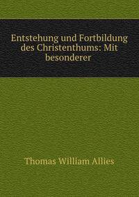 Entstehung und Fortbildung des Christenthums: Mit besonderer .